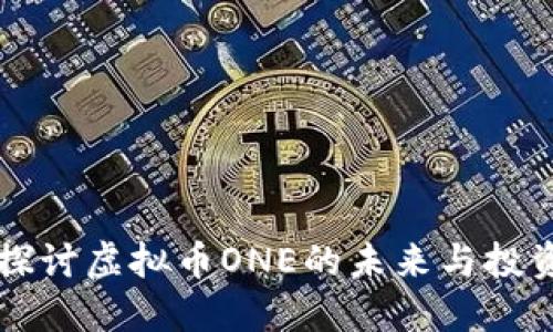 深入探讨虚拟币ONE的未来与投资潜力