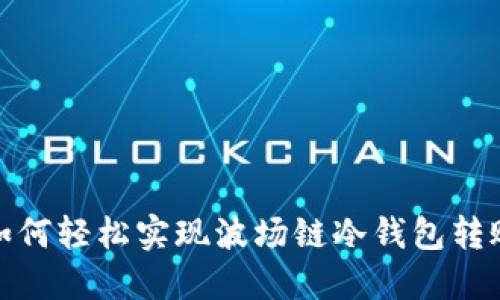 如何轻松实现波场链冷钱包转账