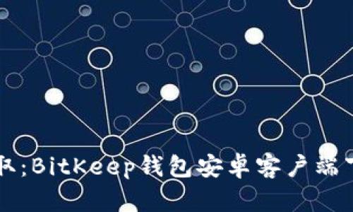 一站式获取:BitKeep钱包安卓客户端下载全指南