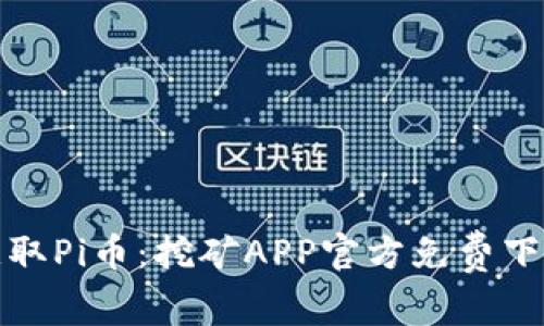 迅速获取Pi币:挖矿APP官方免费下载指南