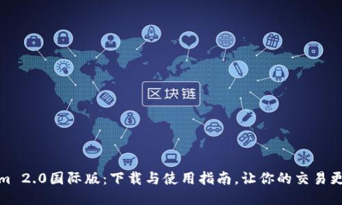 Tokenim 2.0国际版:下载与使用指南,让你的交易更加高效