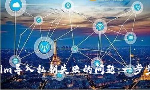 解决Tokenim导入私钥失败的问题:一步步教你搞定!
