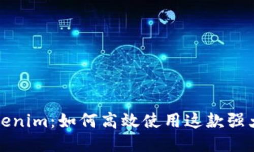 揭秘Tokenim:如何高效使用这款强大的工具