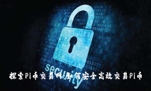 探索Pi币交易网:如何安全高效交易Pi币