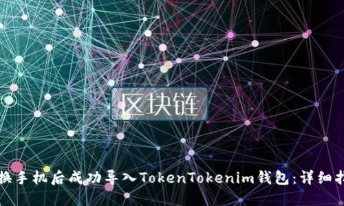 如何在更换手机后成功导入TokenTokenim钱包:详细指导与技巧