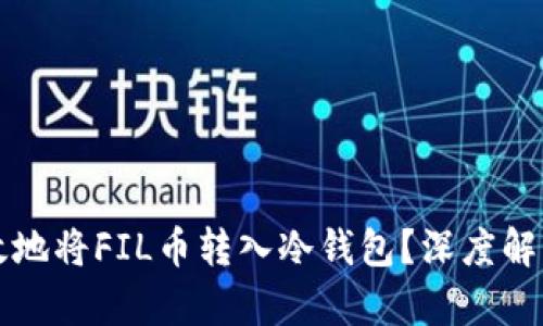 如何安全高效地将FIL币转入冷钱包?深度解析与实用指南