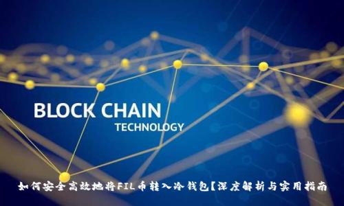 如何安全高效地将FIL币转入冷钱包?深度解析与实用指南