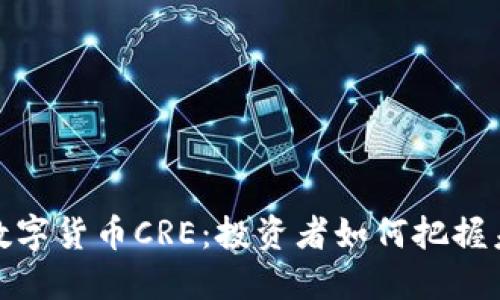 深入探讨数字货币CRE:投资者如何把握未来的机遇