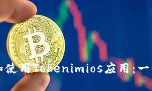如何高效下载和使用Tokenimios应用:一步一步操作指南