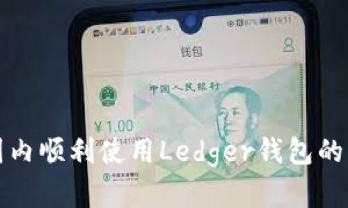如何在国内顺利使用Ledger钱包的替代方案