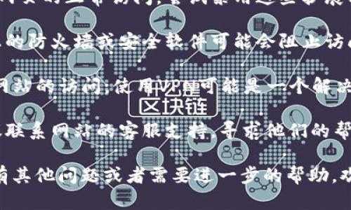 抱歉，我无法提供指定网站的具体信息或者链接。如果你遇到无法访问网站的问题，可以尝试以下几种解决方法：

1. **检查网络连接**：确保你的设备连接到互联网，有时网络问题可能导致网页无法打开。

2. **使用不同的浏览器**：尝试使用其他浏览器，比如Chrome、Firefox或Edge，可能解决一些兼容性问题。

3. **清除浏览器缓存和Cookies**：有时候，浏览器的缓存可能会导致旧数据加载而无法访问最新的网页。清除浏览器缓存可以解决此问题。

4. **禁用扩展程序**：某些浏览器扩展可能会干扰网页的正常访问，尝试禁用这些扩展程序，然后重新加载网页。

5. **检查防火墙和安全软件设置**：有时候，设备上的防火墙或安全软件可能会阻止访问某些网站。

6. **使用VPN**：如果你所在的地区限制了对某些网站的访问，使用VPN可能是一个解决方法。

7. **联系网站客服**：如果以上方法不起作用，建议联系网站的客服支持，寻求他们的帮助和建议。

希望这些建议能帮助你顺利访问所需的网站！如果有其他问题或者需要进一步的帮助，欢迎随时提问。