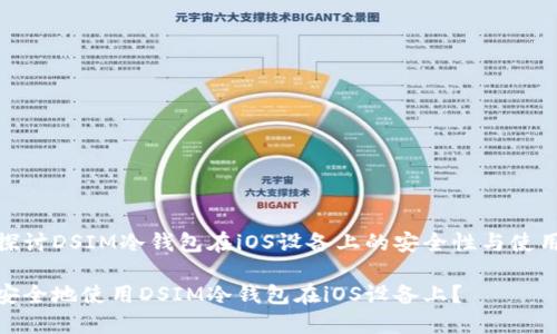 深入探讨DSIM冷钱包在iOS设备上的安全性与使用体验
如何安全地使用DSIM冷钱包在iOS设备上?