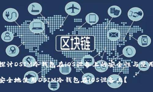 深入探讨DSIM冷钱包在iOS设备上的安全性与使用体验
如何安全地使用DSIM冷钱包在iOS设备上?