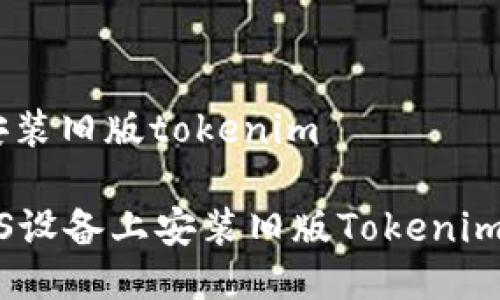 ios如何安装旧版tokenim
轻松在iOS设备上安装旧版Tokenim的全攻略
