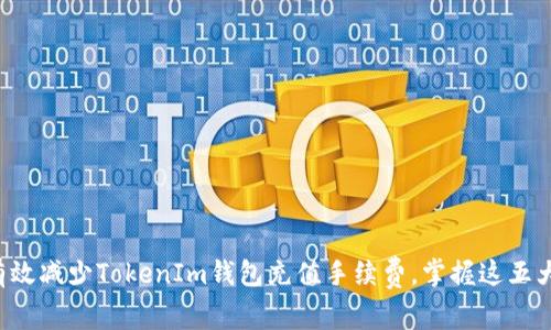 如何有效减少TokenIm钱包充值手续费,掌握这五大技巧!