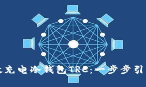 如何高效充电冷钱包TRC:一步步引导你完成