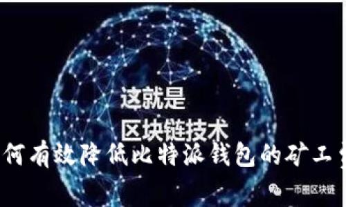 如何有效降低比特派钱包的矿工费?