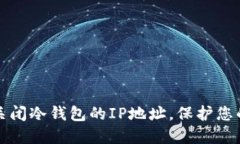 如何安全关闭冷钱包的IP地址，保护您的加密资产