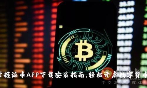 迅速掌握派币APP下载安装指南，轻松开启数字货币之旅！