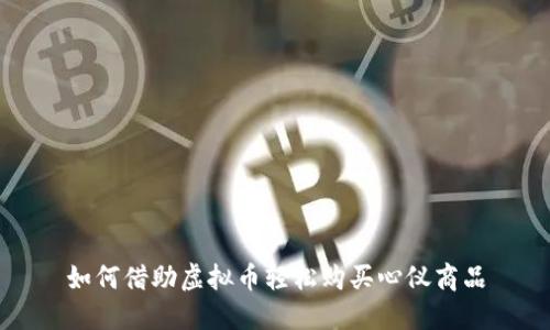 如何借助虚拟币轻松购买心仪商品