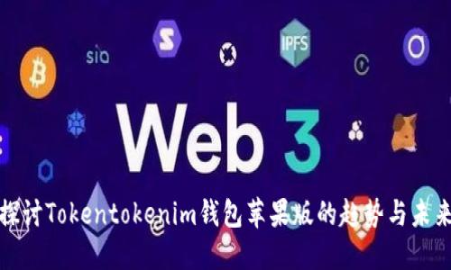 探讨Tokentokenim钱包苹果版的趋势与未来