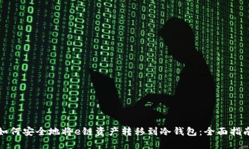 如何安全地将e链资产转移到冷钱包：全面指南