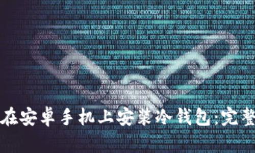 如何在安卓手机上安装冷钱包：完整指南