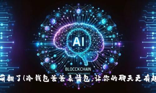 萌翻了！冷钱包爸爸表情包，让你的聊天更有趣