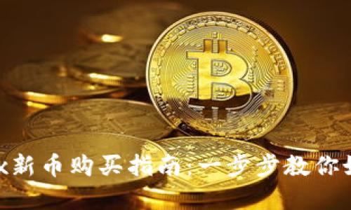 轻松掌握OKEx新币购买指南：一步步教你如何买入新币！