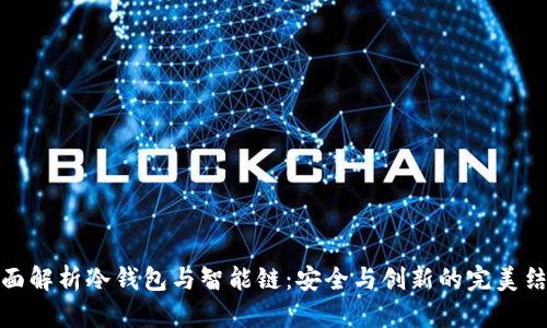 全面解析冷钱包与智能链：安全与创新的完美结合