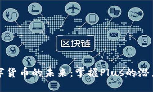 探索数字货币的未来：掌握Plus的潜力与应用