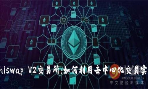深入解析Uniswap V2交易所：如何利用去中心化交易实现更高收益