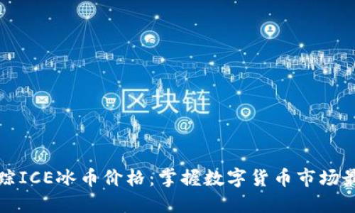 实时追踪ICE冰币价格：掌握数字货币市场最新动态