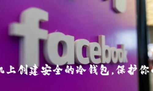 如何在手机上创建安全的冷钱包，保护你的加密资产