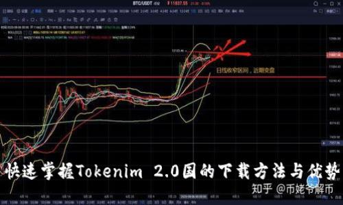 快速掌握Tokenim 2.0国的下载方法与优势