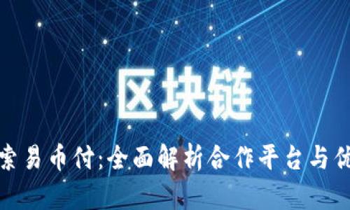 探索易币付：全面解析合作平台与优势