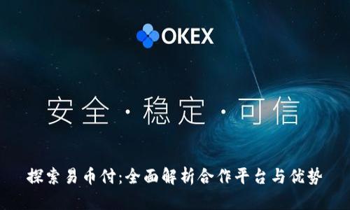 探索易币付：全面解析合作平台与优势