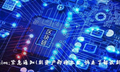 Tokenim:紧急通知!新资产即将上架,快来了解最新动态!