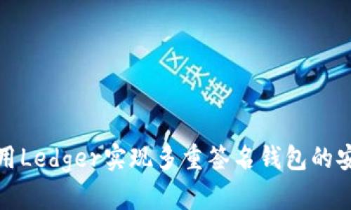 如何使用Ledger实现多重签名钱包的安全管理