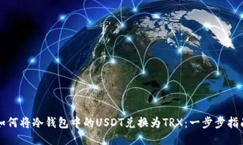 如何将冷钱包中的USDT兑换为TRX:一步步指南