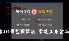 轻松下载IM钱包国际版，掌握未来金融新机遇！