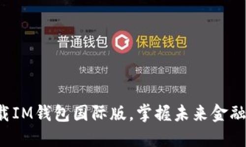 轻松下载IM钱包国际版，掌握未来金融新机遇！
