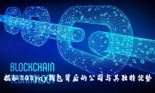 揭秘808pay钱包背后的公司与其独特优势