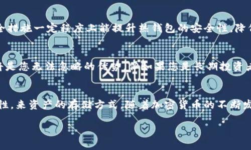 链信的钱包是冷钱包吗？探索加密货币的安全存储选项

链信, 冷钱包, 热钱包, 加密货币, 数字资产/guanjianci

引言
在数字货币逐渐走进我们生活的今天，如何安全地存储我们的加密资产成了大家关注的重点问题。链信作为一个较为知名的区块链应用，其钱包是否属于冷钱包，成了许多用户心中疑惑的一个问题。在本文中，我们将深入探讨这个话题，并为大家介绍冷钱包和热钱包的区别，以及如何选择最适合自己的加密资产存储方式。

什么是冷钱包？
冷钱包，顾名思义，它并不与互联网直接连接。这种钱包一般用于长期存储数字资产，安全性高，抵御外部攻击的能力强。冷钱包的典型形式包括硬件钱包和纸钱包。硬件钱包是一种专用设备，比如USB设备，需要在特定的环境下连接，同时它的私钥不会暴露在联网的设备上。那么什么是纸钱包呢？纸钱包其实就是将你的公钥和私钥打印在纸上，妥善保管，做到完美的“离线”，也就是“不联网”。

热钱包与冷钱包的对比
热钱包和冷钱包各有优缺点，前者是用于日常交易和使用，它可以随时连接互联网，便于快速转账和交易，但相应的安全性较低，容易受到网络攻击。后者则适合长期保管，尤其是你不打算随时使用这些数字资产的情况下，它提供了更高的安全保障。
对于经常进行交易的人，热钱包是一个不错的选择；而对于那些打算长期持有加密货币的投资者来说，冷钱包则是更为理想的选择。总之，每种钱包的功能和使用场景都不尽相同，选择适合自己的存储方式才是关键。

链信钱包的特点
链信主打的是社交链与区块链的结合，它的区块链钱包同样是构建在这个平台之上的。链信钱包支持多种数字资产的管理，包括一些主流的加密货币。然而，链信是否采用冷钱包的技术结构，常常让用户产生疑惑。从官方资料来看，链信的钱包应该是热钱包。一方面，这意味着它方便用户随时进行交易；另一方面，随着网络攻击的不断升级，热钱包的安全性也引发了一些担忧。

链信钱包的安全措施
尽管链信钱包被认为是热钱包，但链信在安全性方面并不是草率的。它会采取多种措施保护用户的资产，例如双重身份认证、数据加密等，还有针对账户的监控系统。这些安全措施一定程度上能提升热钱包的安全性，降低被攻击的风险。但无论怎样，热钱包的本质属性依然存在，对于长期持有的用户，建议通过冷钱包进行资产的配置。

如何选择合适的钱包
选择一个合适的钱包不仅仅是关于它是否是冷钱包还是热钱包，更多地是评估您自己的需求和使用习惯。如果您是一名短期投资者或者加密货币交易者，热钱包的敏捷性将是您无法忽略的优势。但如果您是长期投资者，冷钱包将为您提供更好的安全保障。实际上，很多用户还会选择将资产分散在热钱包和冷钱包中，做到合理配置，提升资金的使用效率。

总结
链信钱包虽然是热钱包，但它的安全性和便利性仍然是用户满意的重要原因。如果您在使用链信钱包的过程中有疑虑，建议您利用多种存储方式，结合冷钱包和热钱包的特性，来资产的存储方式。随着加密货币的不断发展，对钱包安全性的思考也必将深入，用户们在选择钱包的时候，应始终把安全性放在首位，不断学习，提升对加密资产的保护意识。

最后，不论选择何种类型的钱包，希望大家在使用链信钱包以及其他数字钱包时都能保护好自己的资产，安全投资，快乐交易！