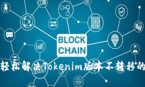 如何轻松解决Tokenim版本不转移的问题