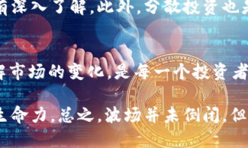  波场币（TRON）是否倒闭？全面解读及最新动态 / 

 guanjianci 波场币, TRON, 加密货币, 区块链, 价格走势 /guanjianci 

什么是波场币（TRON）？
波场币（TRON）是基于区块链技术，旨在搭建去中心化的网络和应用平台的加密货币。成立于2017年，由Justin Sun创立，凭借其独特的愿景和技术架构，波场币迅速吸引了大量关注。TRON的目标是通过区块链技术，让用户能够自由地共享数字内容和创作，摆脱传统内容发布平台的限制。它不仅仅是一种数字货币，更是一个由全球用户共同维护的生态系统。

波场币的市场表现
波场币在加密货币市场上曾经风光无限，价格在2018年大幅上涨，吸引了众多投资者的目光。然而，随着市场波动，许多投资者对波场币的未来充满了疑虑。近期，TRON的价格走势相对平稳，但仍然受到整个加密市场环境的影响。例如，市场整体下滑可能会让一些项目受到质疑，包括TRON。

波场币是否倒闭的现状
面对市场的变化，许多人开始询问波场币是否已经倒闭。从技术和运营上看，波场币并未宣布倒闭，也没有出现明显的停止运作的迹象。波场的团队依然在不断进行技术研发，推出新的功能和更新。最近，波场也上线了一些新项目和合作计划，以积极应对市场环境的变化。

投资者的担忧与机会
尽管波场币的团队在不断努力，但市场上充斥着对其未来发展的疑虑。许多投资者担心，波场可能在竞争激烈的加密市场上失去其独特的优势。此外，波场已经面临众多竞争对手，包括以太坊、EOS等。这些因素都使得波场的投资风险增加。

波场币的社区和生态
波场币的强大社区是其发展的一大亮点。从技术开发者到内容创作者，波场生态中有着大胆创新的个体和团队。TRON基金会的支持和多样化的应用场景（比如去中心化金融、NFT、游戏等）也为波场币的长期发展提供了基础。

如何看待波场币的未来？
对于波场币的未来，市场不同的声音都有。有人认为随着区块链技术的逐步成熟，波场币将迎来一个新的春天。也有人则持保留态度，认为在市场不景气的环境下，波场需要更强有力的创新和市场策略才能维持其生命力。

投资波场币的注意事项
如果你考虑投资波场币，了解其现状和未来的潜力是非常重要的。首先，保持对加密货币市场的敏感性，随时了解市场动态，其次对波场币的核心技术及其应用场景有深入了解。此外，分散投资也是降低风险的一种策略，在波场币的投资中，不要将所有的资金都压在一个项目上。

总结
波场币虽然在市场中经历了一些波动，但目前并未宣告倒闭。其背后的团队仍在积极开发和推动TRON生态的发展。在这场加密投资的浪潮中，寻找适合的机会和了解市场的变化，是每一个投资者决策的关键。无论你是刚刚进入市场的新手还是具有丰富经验的投资者，波场币都值得你深入研究。

随着时间的推移，波场币是否会光芒重现，仍然是一个悬而未决的问题。但我们可以看到，其背后强大的社区力量与不断创新的技术理念，仍然可以为其提供长久的生命力。总之，波场并未倒闭，但未来的道路依旧充满挑战与机遇。