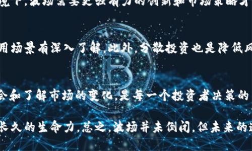   波场币（TRON）是否倒闭？全面解读及最新动态 / 

 guanjianci 波场币, TRON, 加密货币, 区块链, 价格走势 /guanjianci 

什么是波场币（TRON）？
波场币（TRON）是基于区块链技术，旨在搭建去中心化的网络和应用平台的加密货币。成立于2017年，由Justin Sun创立，凭借其独特的愿景和技术架构，波场币迅速吸引了大量关注。TRON的目标是通过区块链技术，让用户能够自由地共享数字内容和创作，摆脱传统内容发布平台的限制。它不仅仅是一种数字货币，更是一个由全球用户共同维护的生态系统。

波场币的市场表现
波场币在加密货币市场上曾经风光无限，价格在2018年大幅上涨，吸引了众多投资者的目光。然而，随着市场波动，许多投资者对波场币的未来充满了疑虑。近期，TRON的价格走势相对平稳，但仍然受到整个加密市场环境的影响。例如，市场整体下滑可能会让一些项目受到质疑，包括TRON。

波场币是否倒闭的现状
面对市场的变化，许多人开始询问波场币是否已经倒闭。从技术和运营上看，波场币并未宣布倒闭，也没有出现明显的停止运作的迹象。波场的团队依然在不断进行技术研发，推出新的功能和更新。最近，波场也上线了一些新项目和合作计划，以积极应对市场环境的变化。

投资者的担忧与机会
尽管波场币的团队在不断努力，但市场上充斥着对其未来发展的疑虑。许多投资者担心，波场可能在竞争激烈的加密市场上失去其独特的优势。此外，波场已经面临众多竞争对手，包括以太坊、EOS等。这些因素都使得波场的投资风险增加。

波场币的社区和生态
波场币的强大社区是其发展的一大亮点。从技术开发者到内容创作者，波场生态中有着大胆创新的个体和团队。TRON基金会的支持和多样化的应用场景（比如去中心化金融、NFT、游戏等）也为波场币的长期发展提供了基础。

如何看待波场币的未来？
对于波场币的未来，市场不同的声音都有。有人认为随着区块链技术的逐步成熟，波场币将迎来一个新的春天。也有人则持保留态度，认为在市场不景气的环境下，波场需要更强有力的创新和市场策略才能维持其生命力。

投资波场币的注意事项
如果你考虑投资波场币，了解其现状和未来的潜力是非常重要的。首先，保持对加密货币市场的敏感性，随时了解市场动态，其次对波场币的核心技术及其应用场景有深入了解。此外，分散投资也是降低风险的一种策略，在波场币的投资中，不要将所有的资金都压在一个项目上。

总结
波场币虽然在市场中经历了一些波动，但目前并未宣告倒闭。其背后的团队仍在积极开发和推动TRON生态的发展。在这场加密投资的浪潮中，寻找适合的机会和了解市场的变化，是每一个投资者决策的关键。无论你是刚刚进入市场的新手还是具有丰富经验的投资者，波场币都值得你深入研究。

随着时间的推移，波场币是否会光芒重现，仍然是一个悬而未决的问题。但我们可以看到，其背后强大的社区力量与不断创新的技术理念，仍然可以为其提供长久的生命力。总之，波场并未倒闭，但未来的道路依旧充满挑战与机遇。