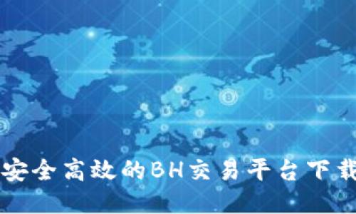 畅享安全高效的BH交易平台下载指南