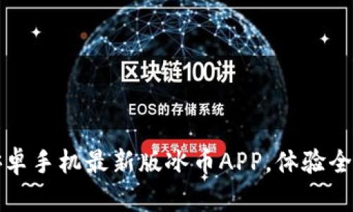 畅享冰币：立即下载安卓手机最新版冰币APP，体验全新数字货币交易魅力！