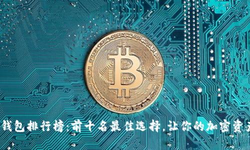 2023年热钱包排行榜：前十名最佳选择，让你的加密资产更加安全